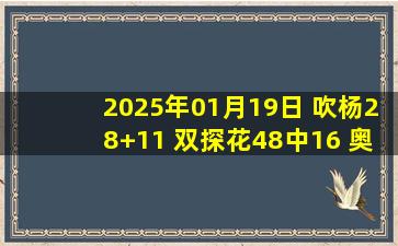 2025年01月19日 吹杨28+11 双探花48中16 奥孔武关键一帽一板 老鹰加时胜绿军